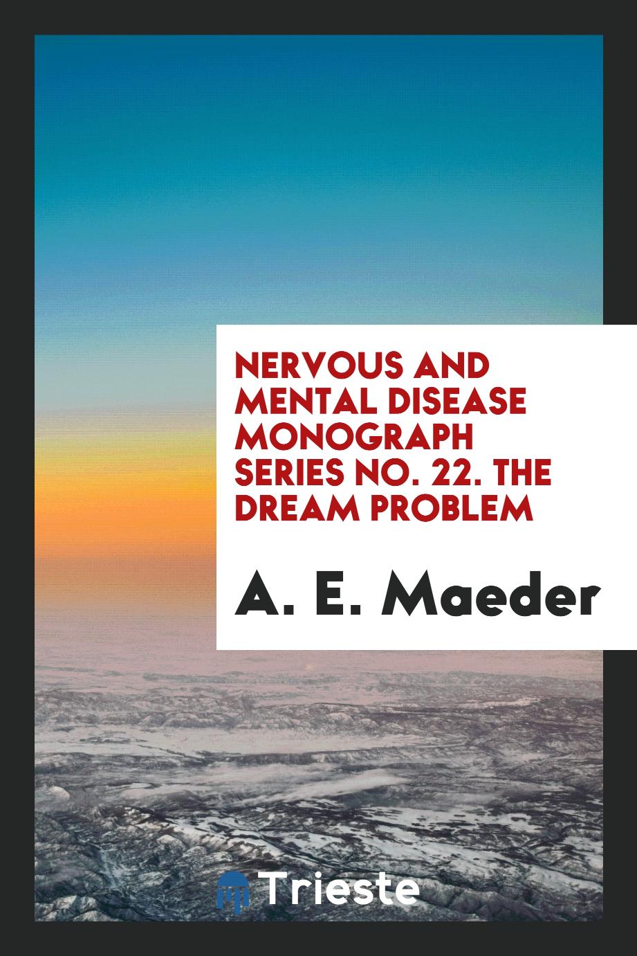 Nervous and Mental Disease Monograph Series No. 22. The Dream Problem