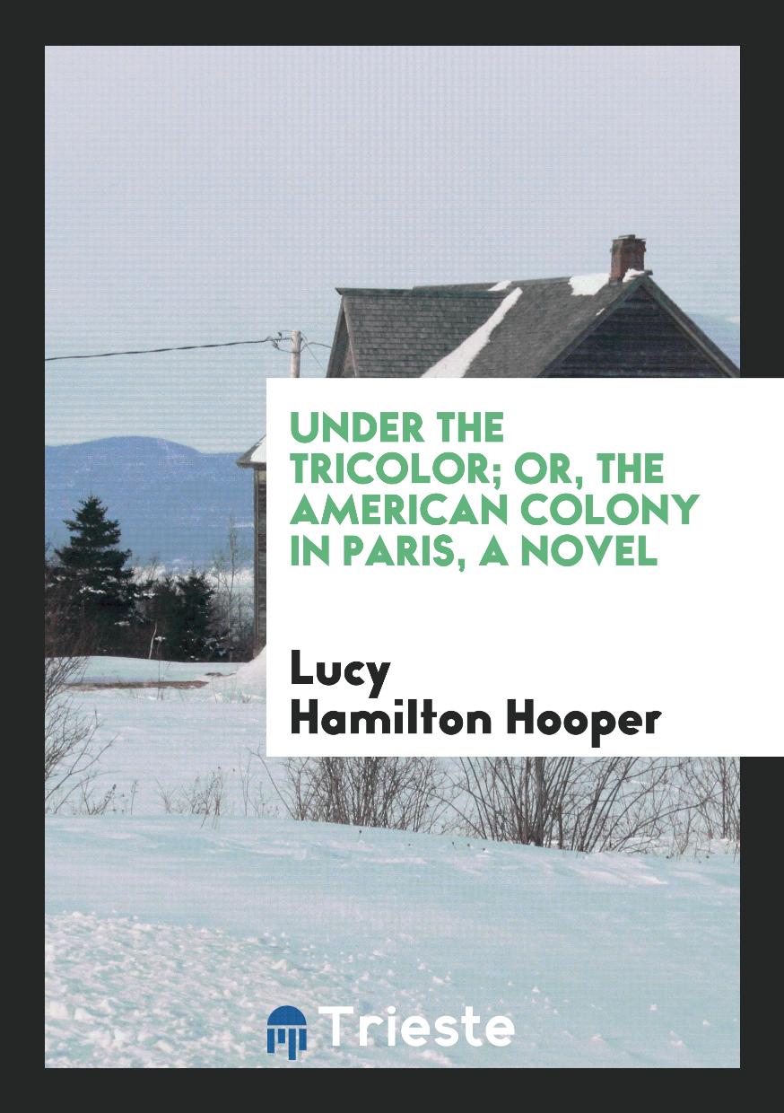 Under the Tricolor; Or, The American Colony in Paris, a Novel