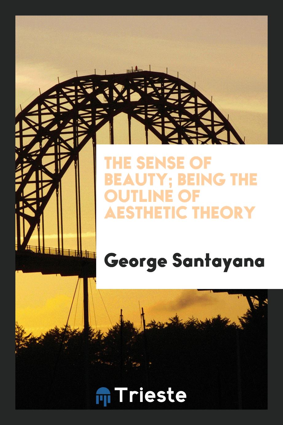 The sense of beauty; being the outline of aesthetic theory