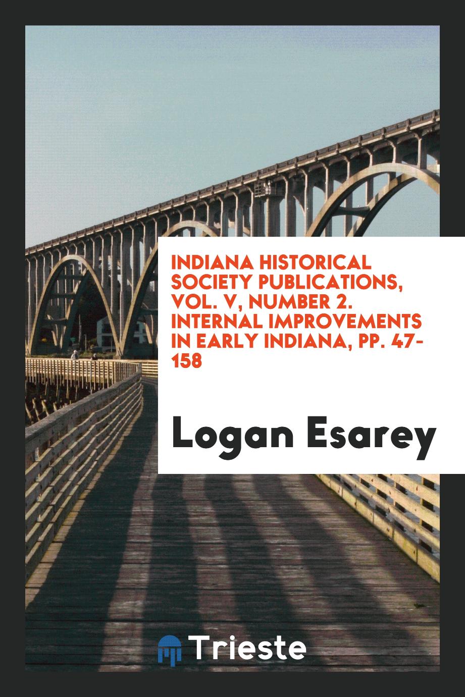Indiana Historical Society Publications, Vol. V, Number 2. Internal Improvements in Early Indiana, pp. 47-158