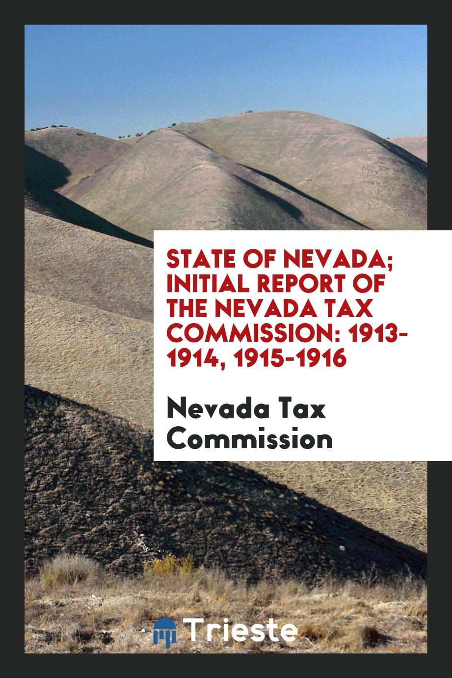State of Nevada; Initial Report of the Nevada Tax Commission: 1913-1914, 1915-1916
