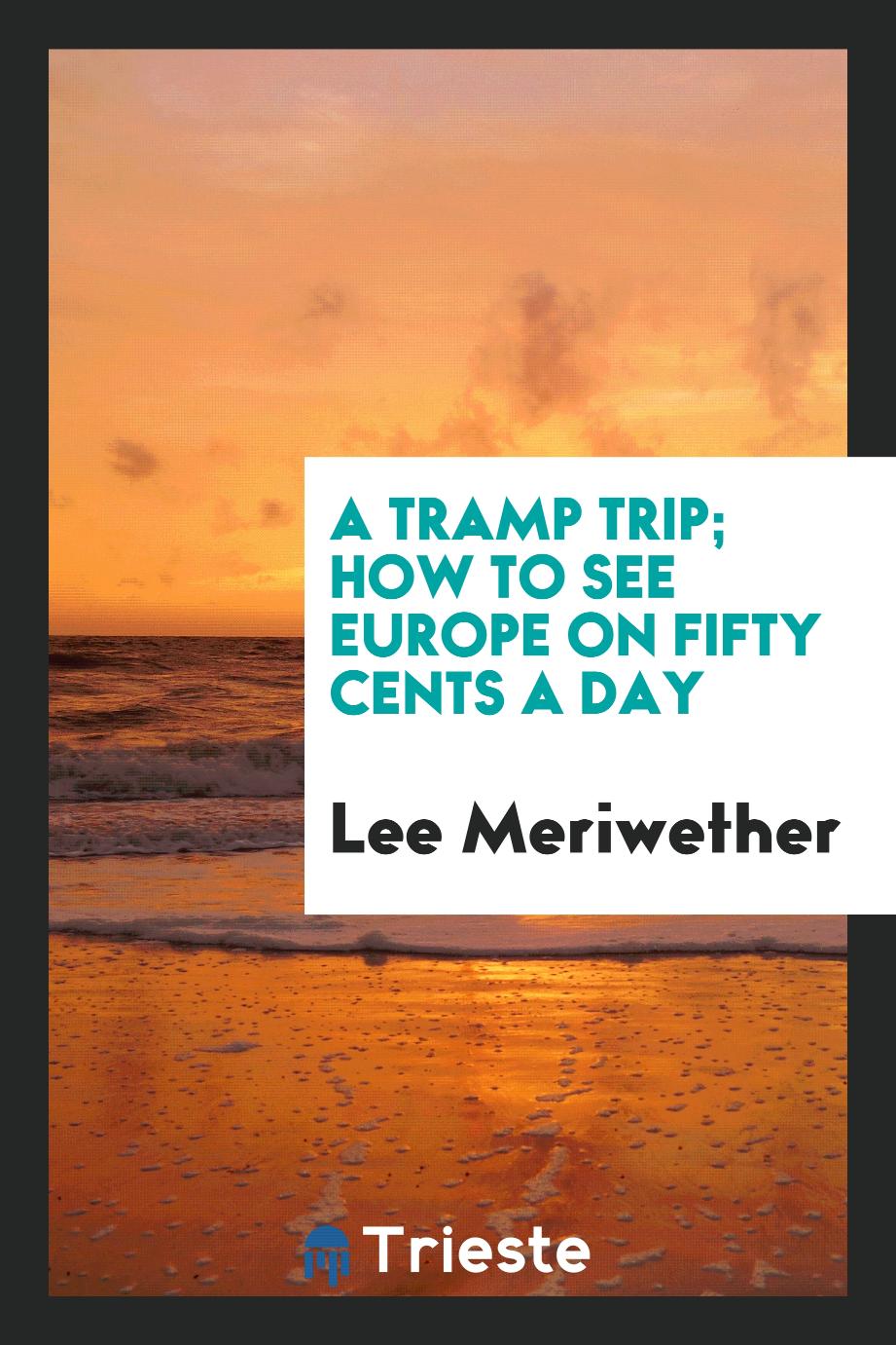 A tramp trip; how to see Europe on fifty cents a day