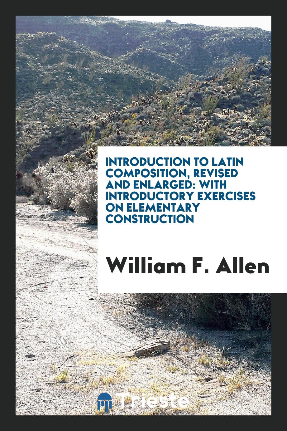 Introduction to Latin Composition, Revised and Enlarged: With Introductory Exercises on Elementary Construction