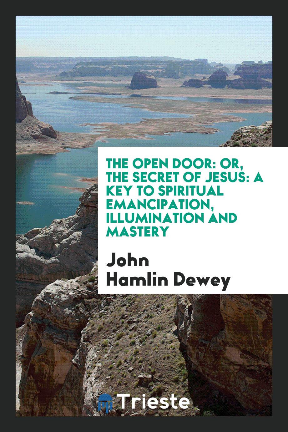 The Open Door: Or, the Secret of Jesus: A Key to Spiritual Emancipation, Illumination and Mastery