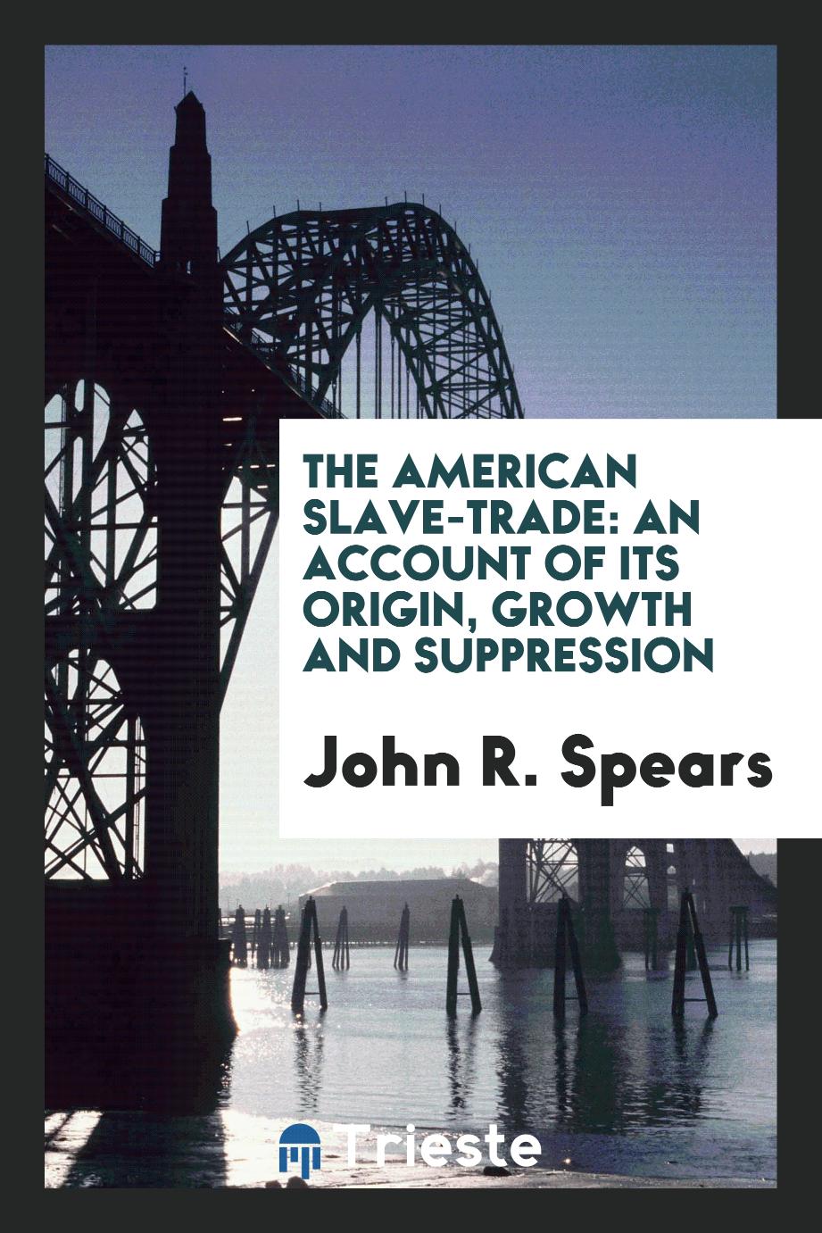 The American slave-trade: an account of its origin, growth and suppression