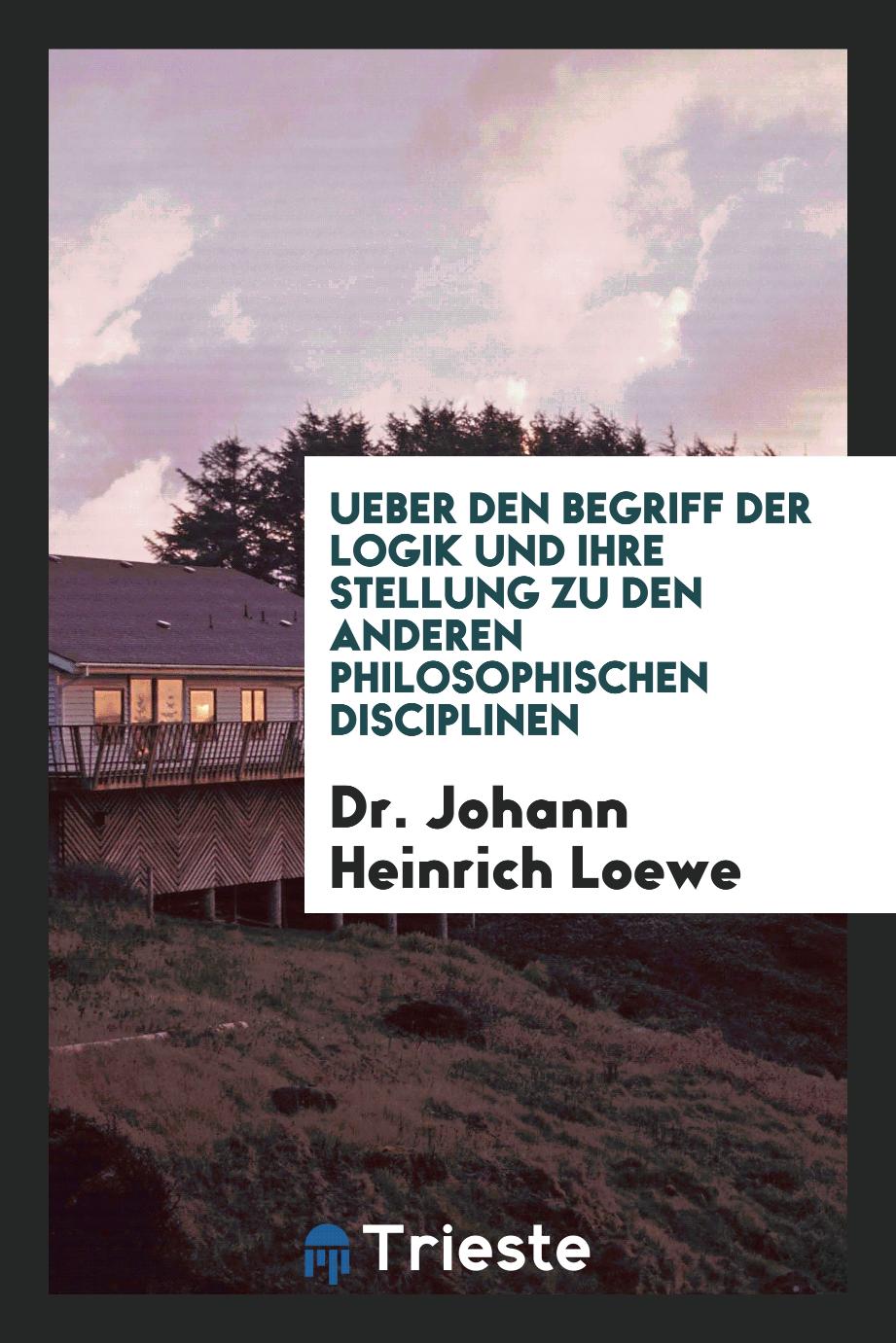 Dr. Johann Heinrich Loewe - Ueber den Begriff der Logik und ihre Stellung zu den Anderen Philosophischen Disciplinen