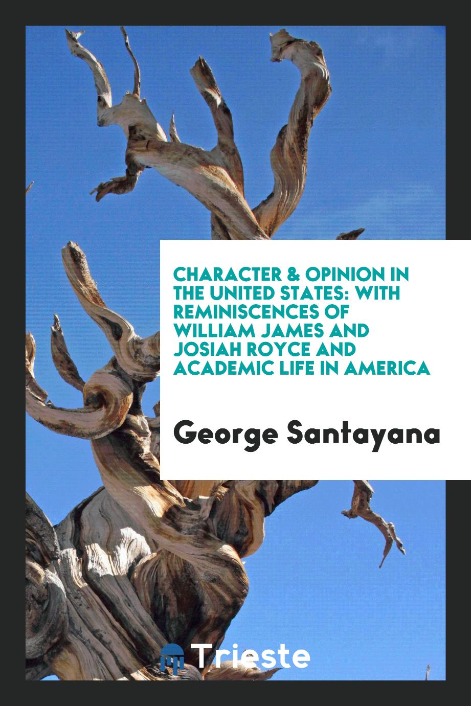 Character & Opinion in the United States: With Reminiscences of William James and Josiah Royce and Academic Life in America