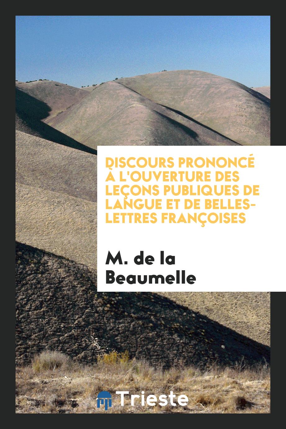 Discours Prononcé à l'Ouverture des Leçons Publiques de Langue et de Belles-Lettres Françoises