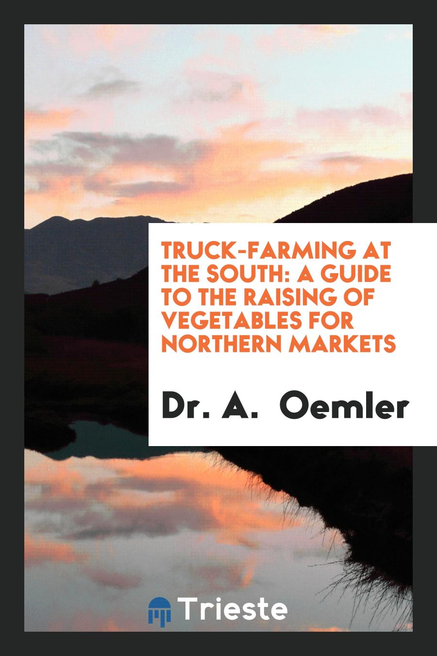 Truck-Farming at the South: A Guide to the Raising of Vegetables for Northern Markets