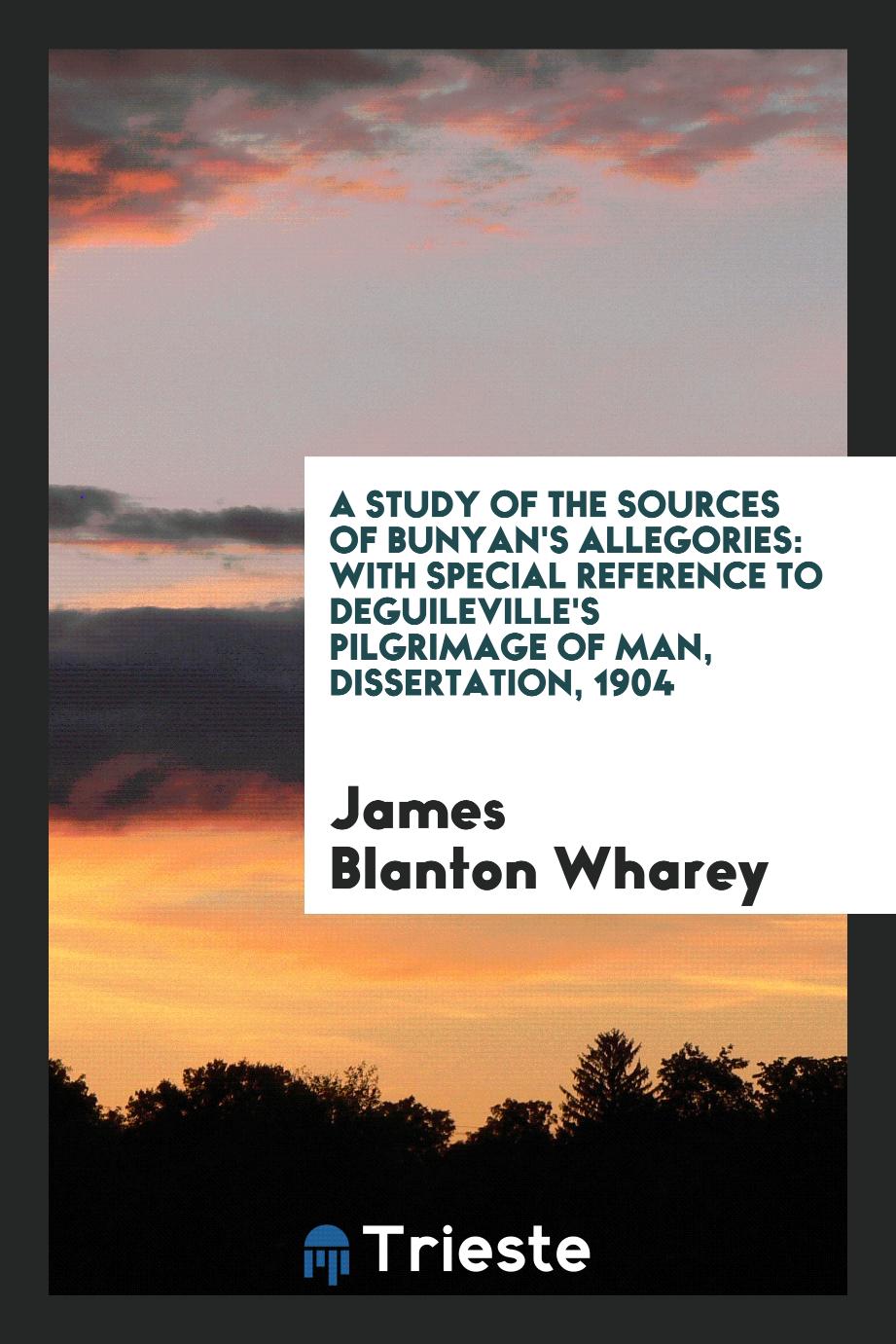 A Study of the Sources of Bunyan's Allegories: With Special Reference to Deguileville's Pilgrimage of Man, Dissertation, 1904
