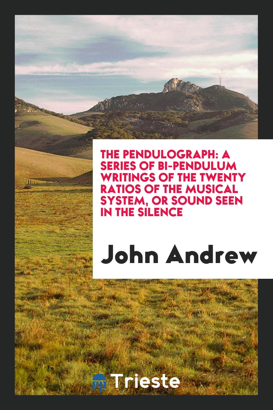 The pendulograph: a series of bi-pendulum writings of the twenty ratios of the musical system, or sound seen in the silence