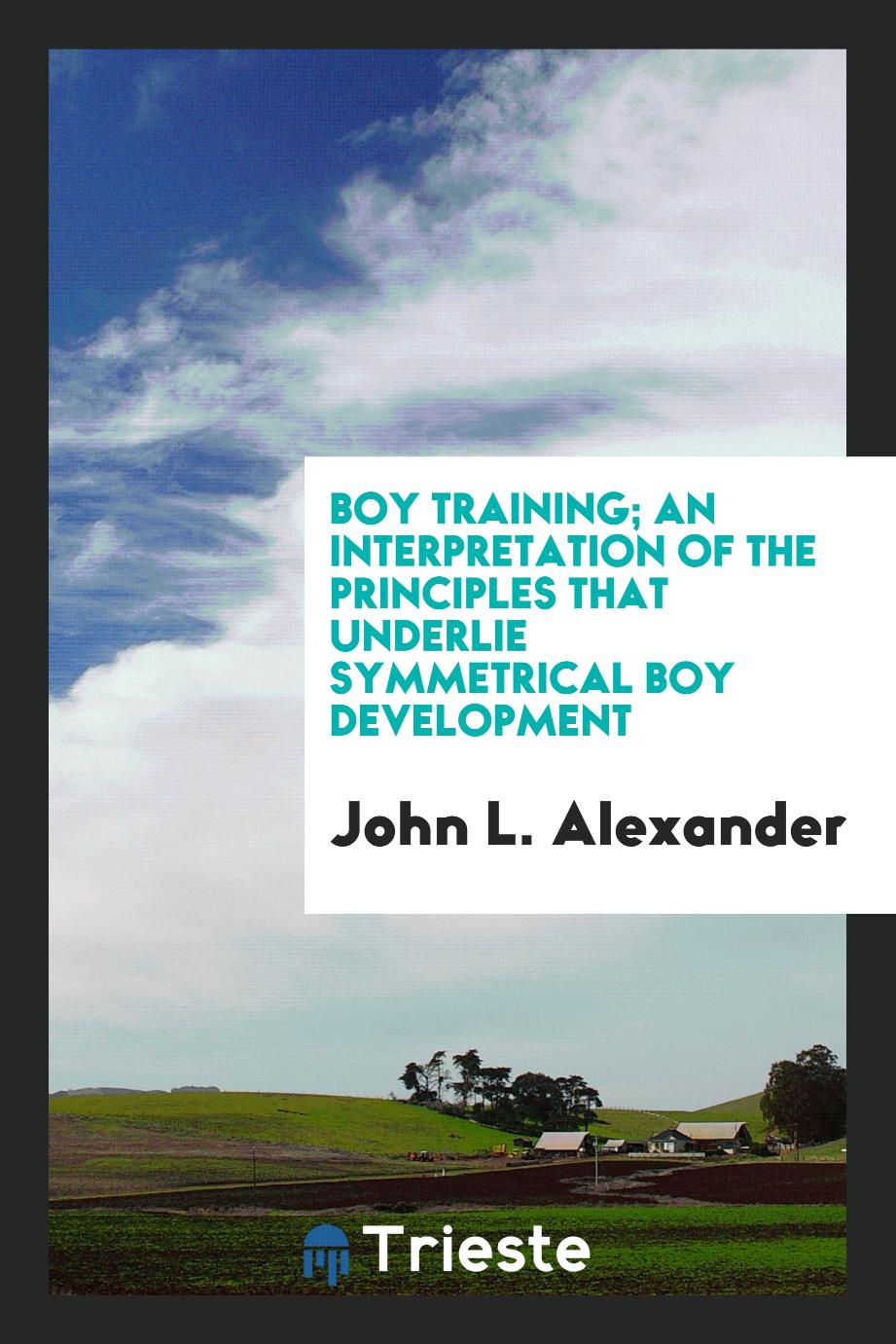 Boy training; an interpretation of the principles that underlie symmetrical boy development