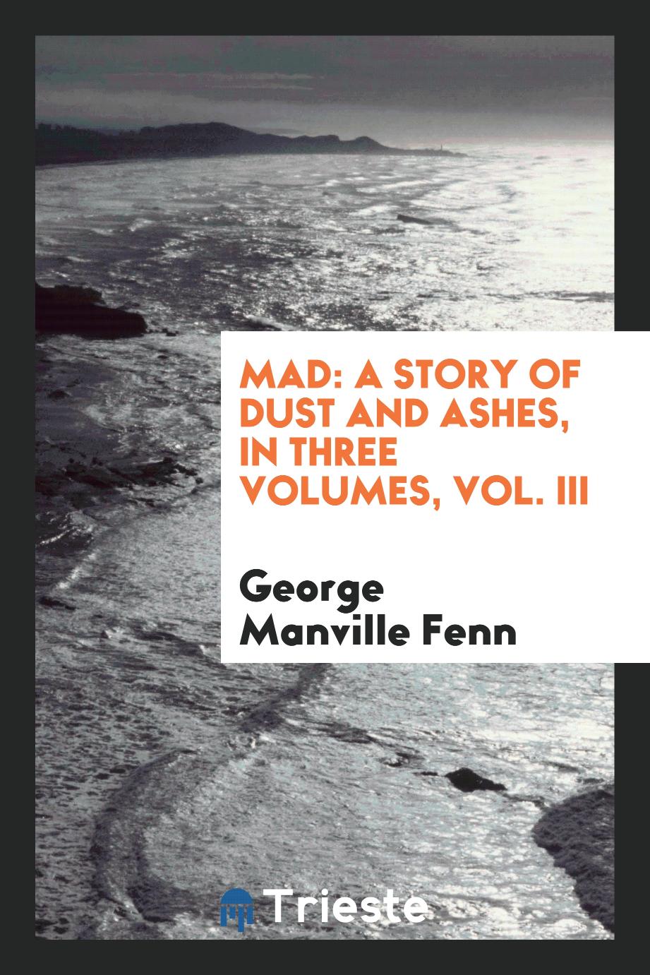 Mad: A Story of Dust and Ashes, in Three Volumes, Vol. III