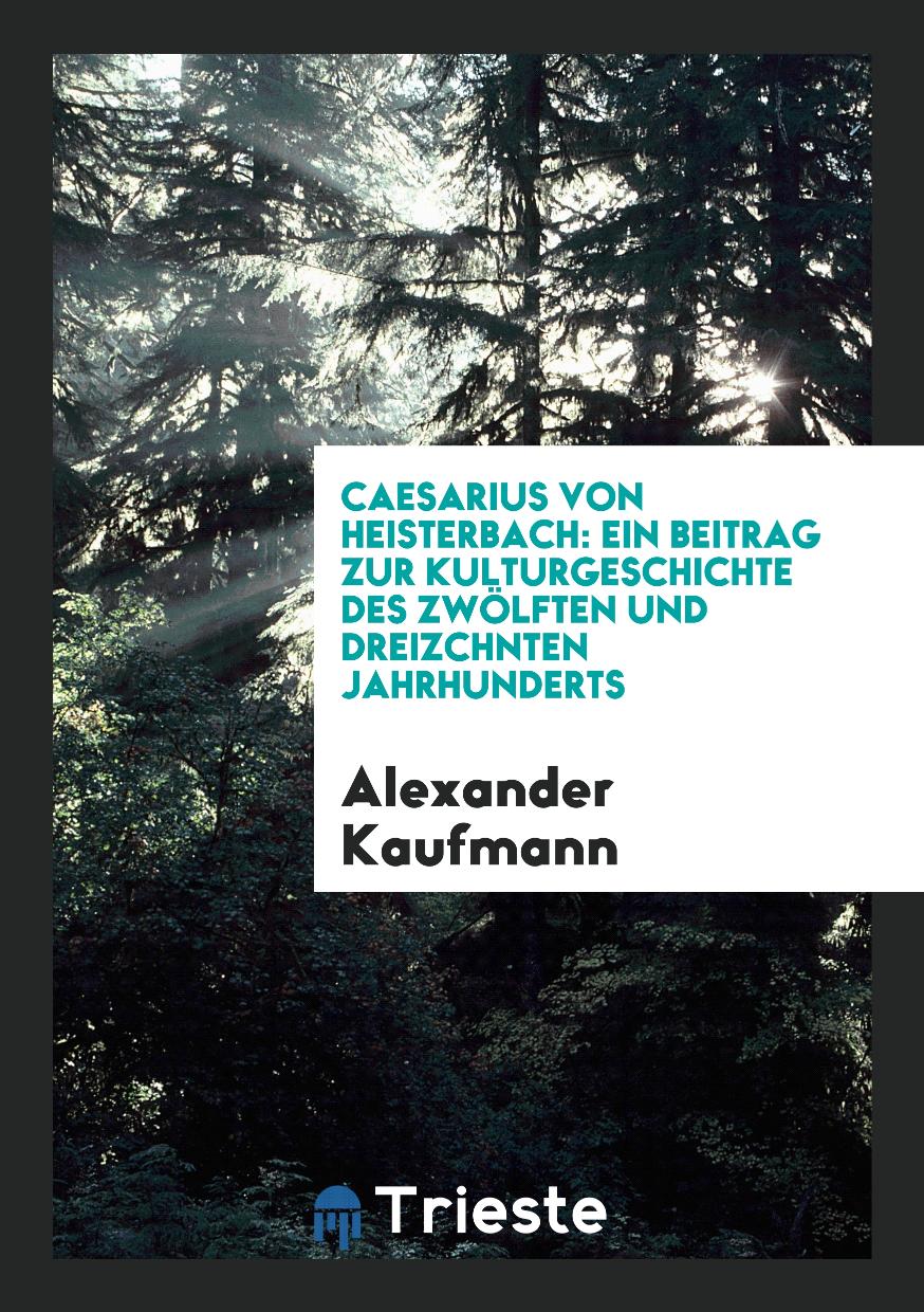 Caesarius von Heisterbach: Ein Beitrag zur Kulturgeschichte des Zwölften und Dreizchnten Jahrhunderts