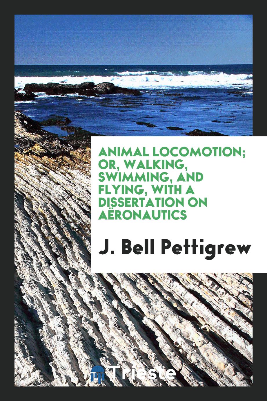 Animal Locomotion; Or, Walking, Swimming, and Flying, with a Dissertation on Aëronautics