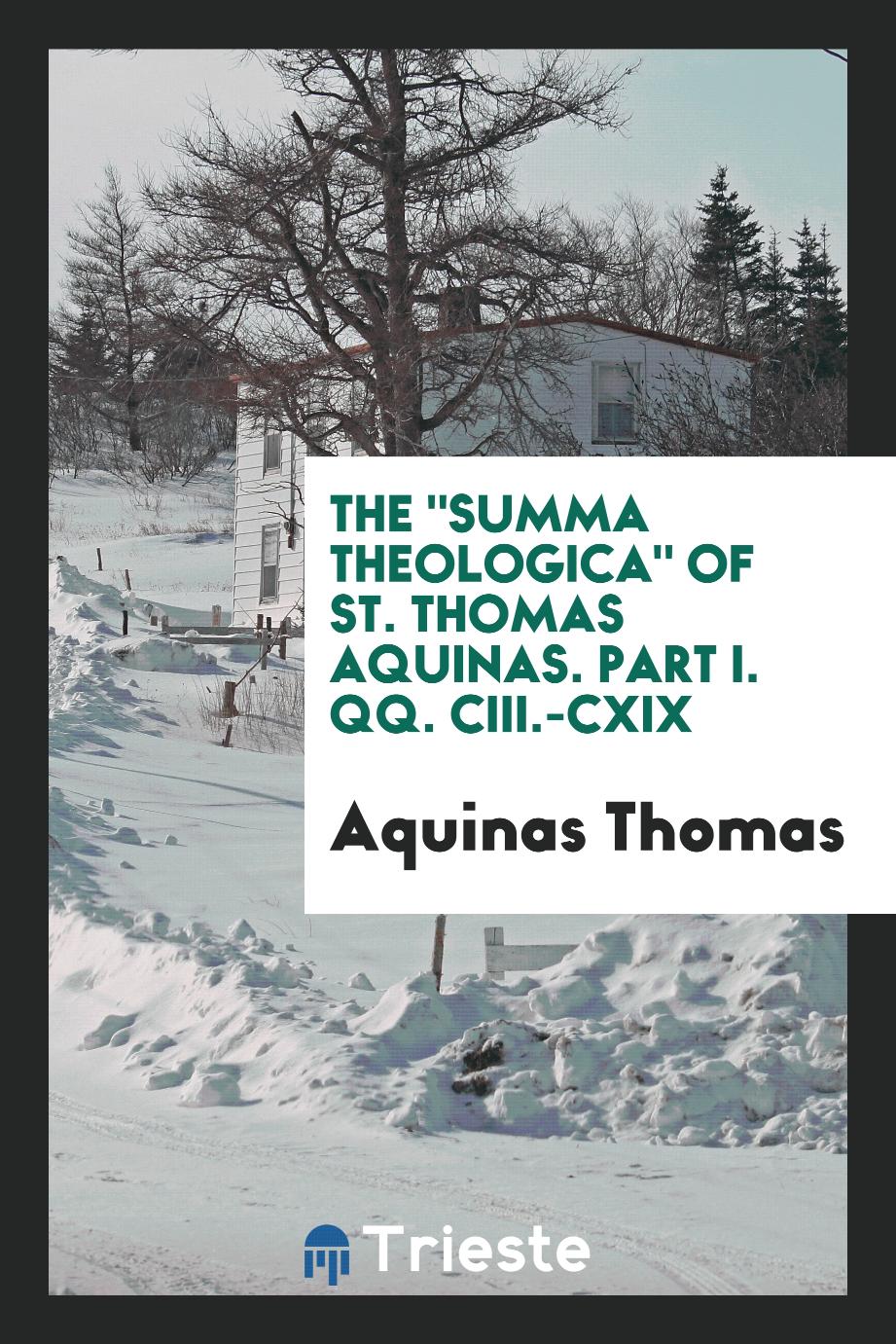 The "Summa theologica" of St. Thomas Aquinas. Part I. QQ. CIII.-CXIX