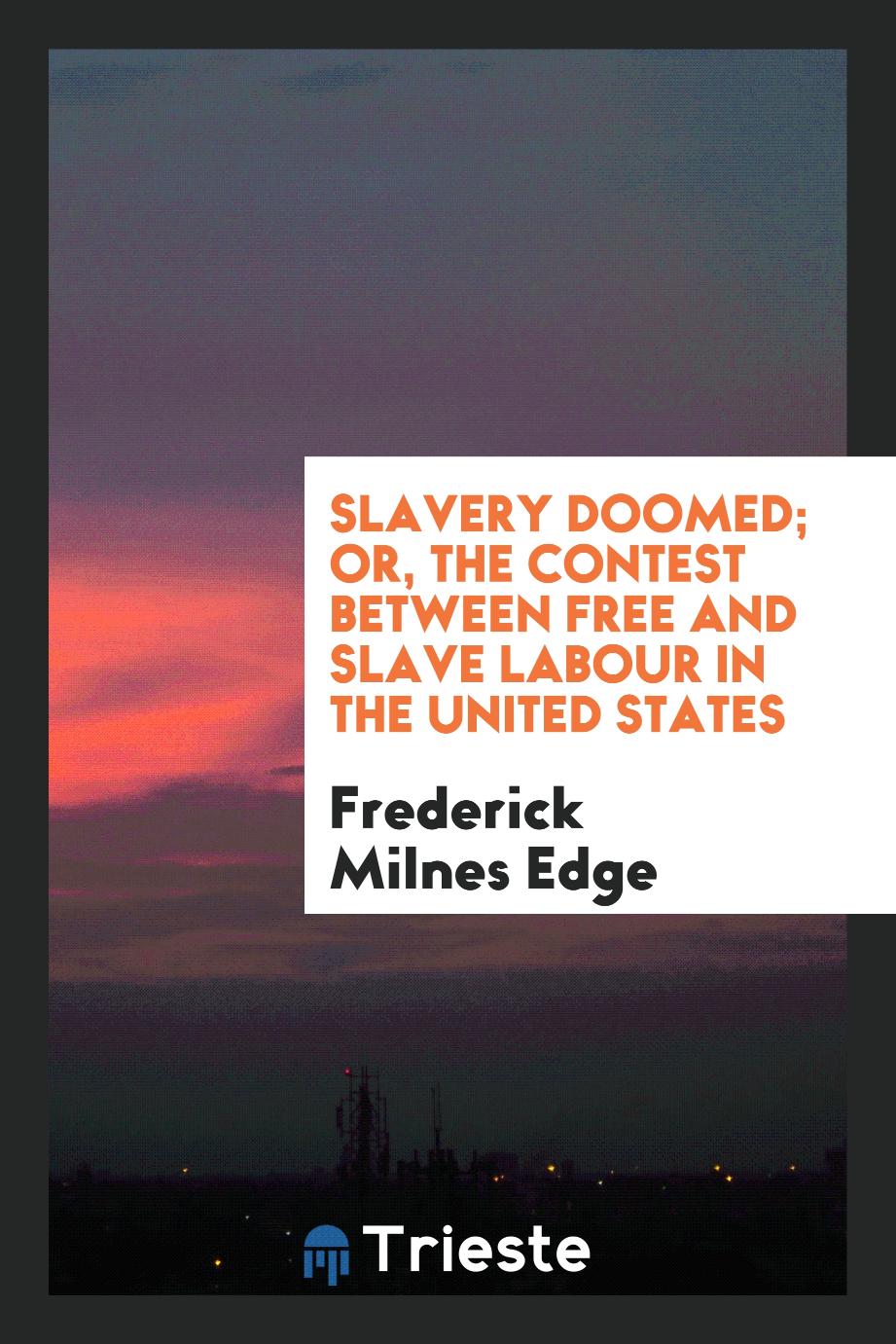 Slavery Doomed; Or, the Contest between Free and Slave Labour in the United States