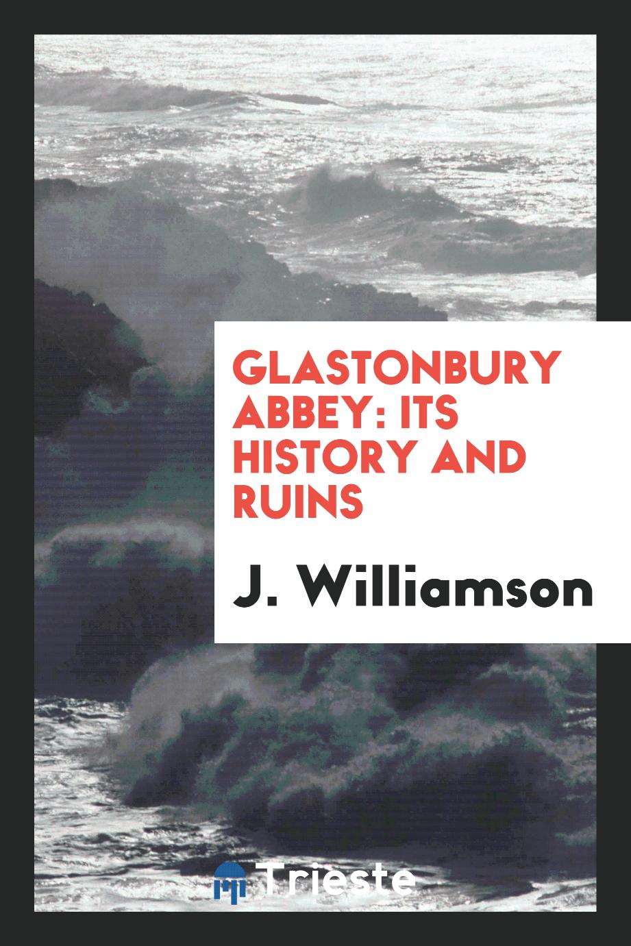 Glastonbury abbey: its history and ruins