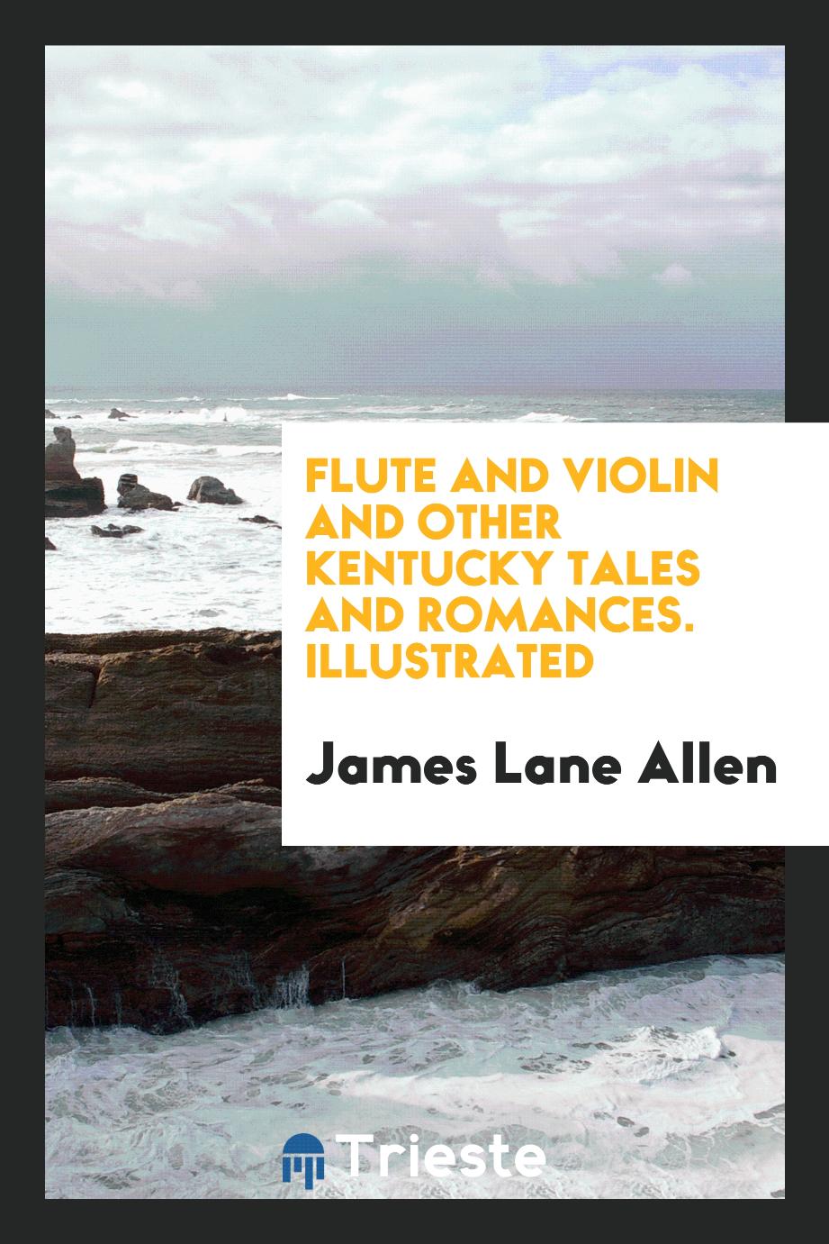 Flute and Violin and Other Kentucky Tales and Romances. Illustrated