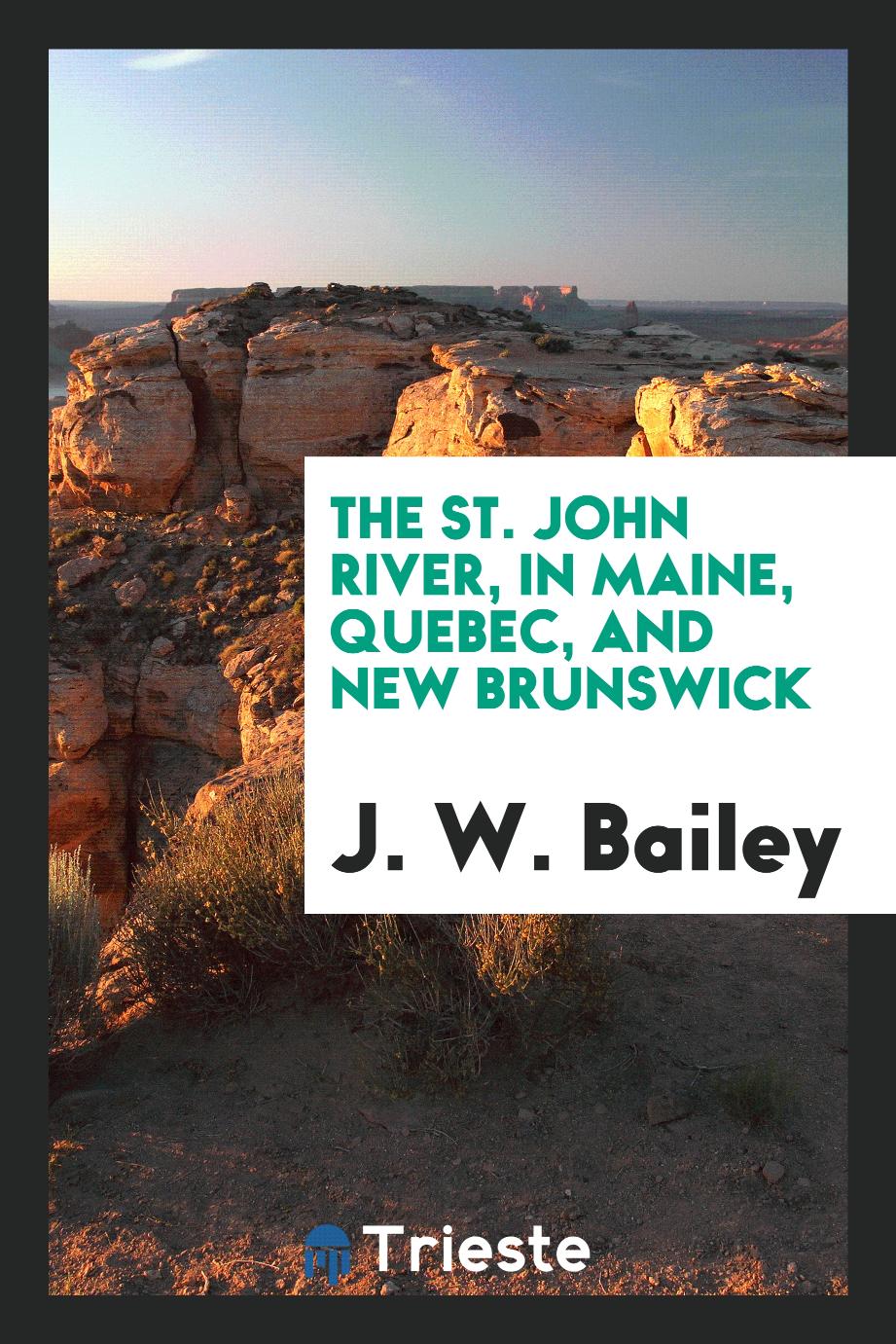 The St. John River, in Maine, Quebec, and New Brunswick