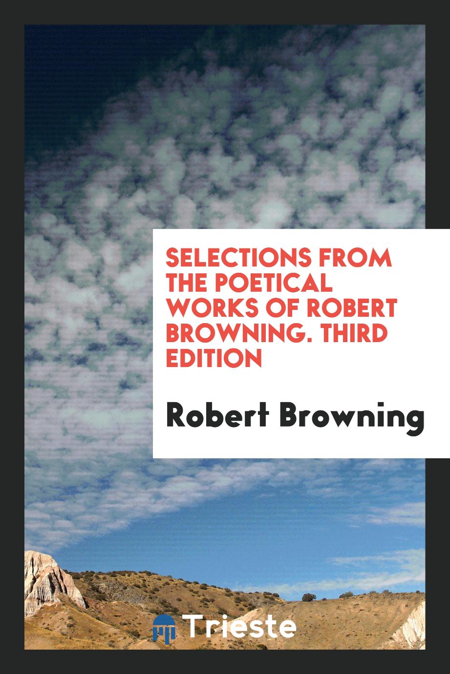 Selections from the Poetical Works of Robert Browning. Third Edition