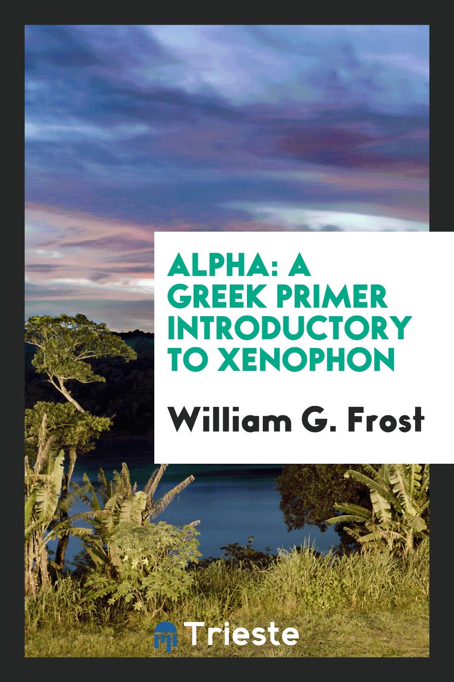 Alpha: A Greek Primer Introductory to Xenophon