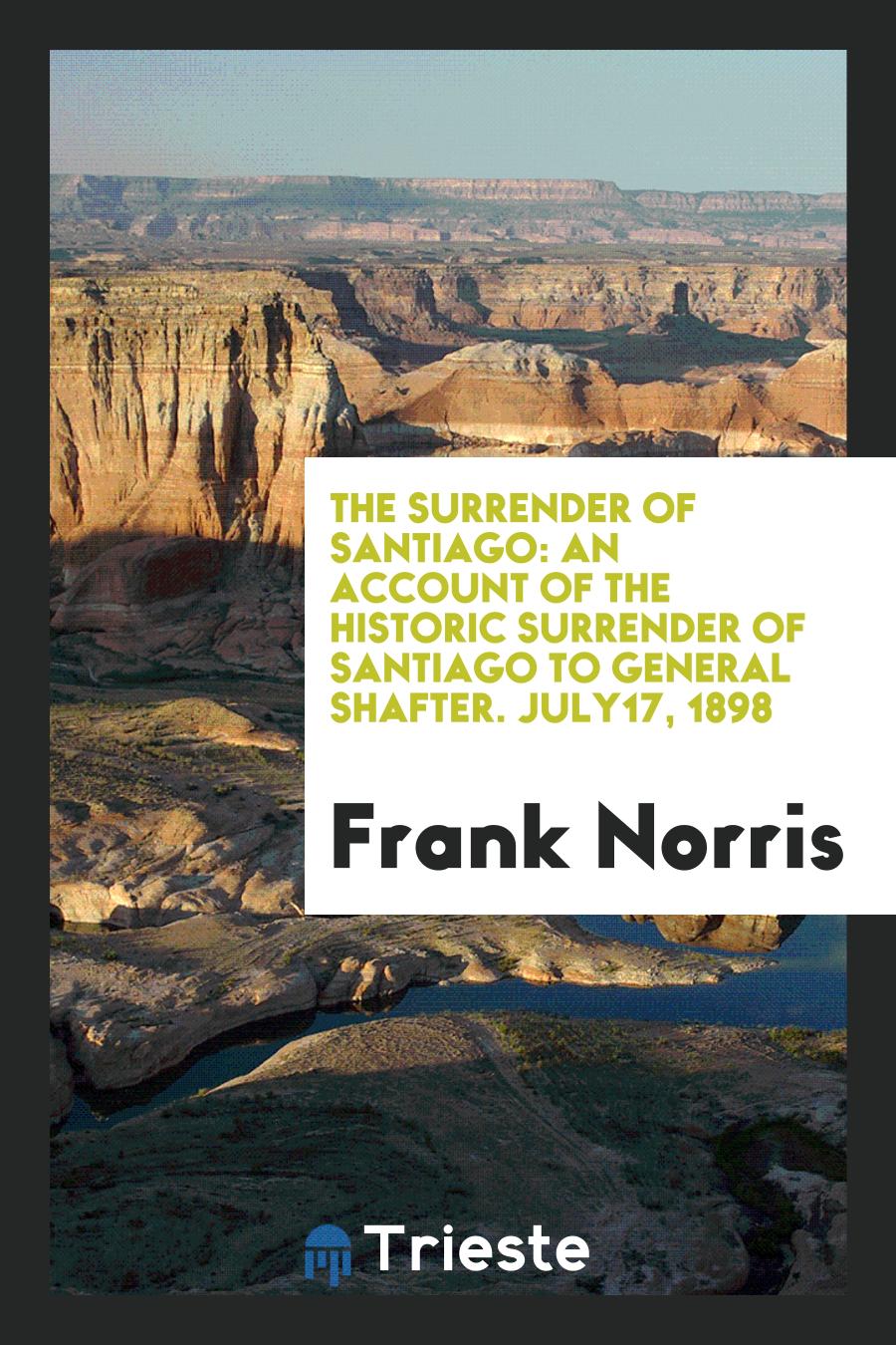 The Surrender of Santiago: An Account of the Historic Surrender of Santiago to General Shafter. July17, 1898