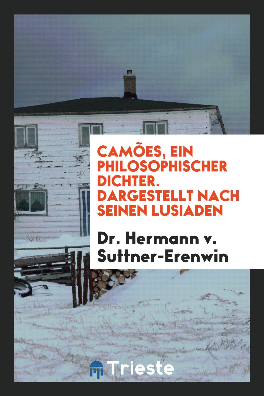 Dr. Hermann v. Suttner-Erenwin - Camões, ein Philosophischer Dichter. Dargestellt nach Seinen Lusiaden