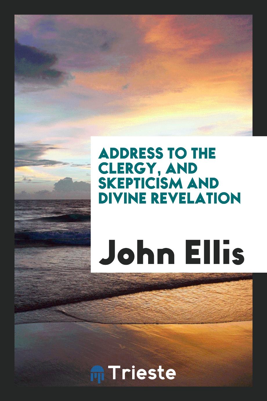 Address to the Clergy, and Skepticism and Divine Revelation