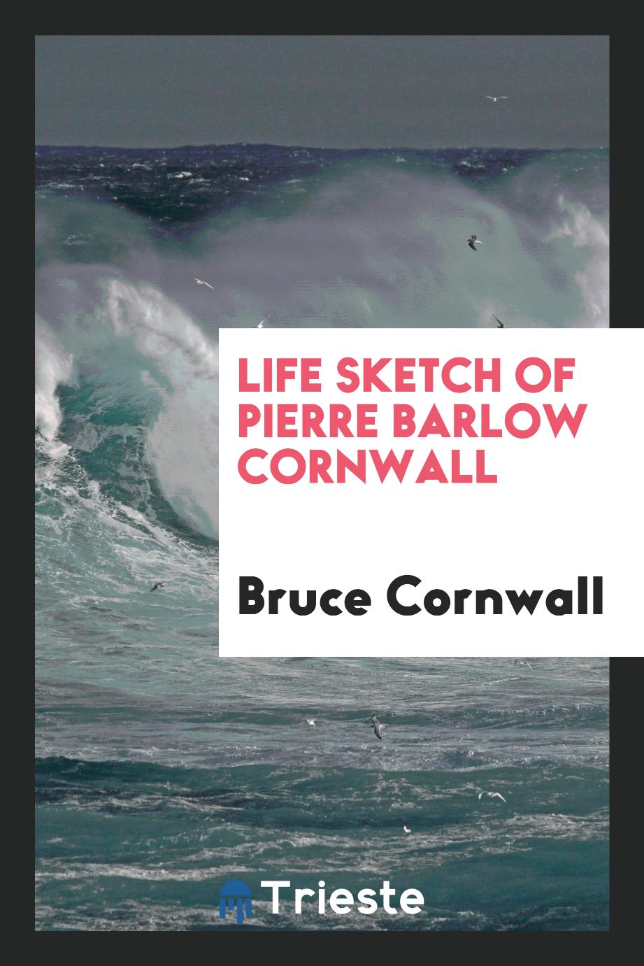 Life Sketch of Pierre Barlow Cornwall