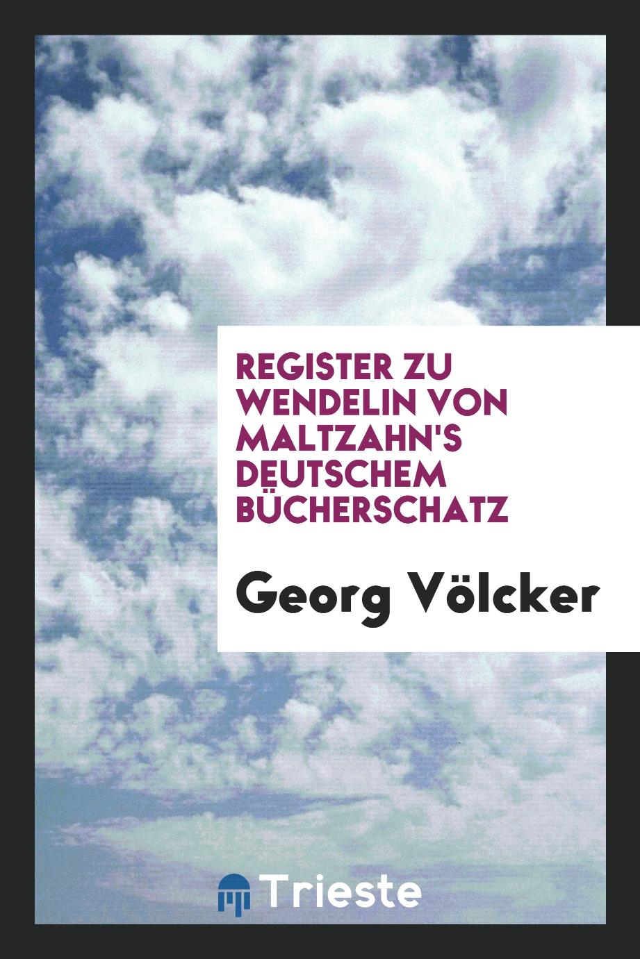 Register zu Wendelin von Maltzahn's deutschem Bücherschatz