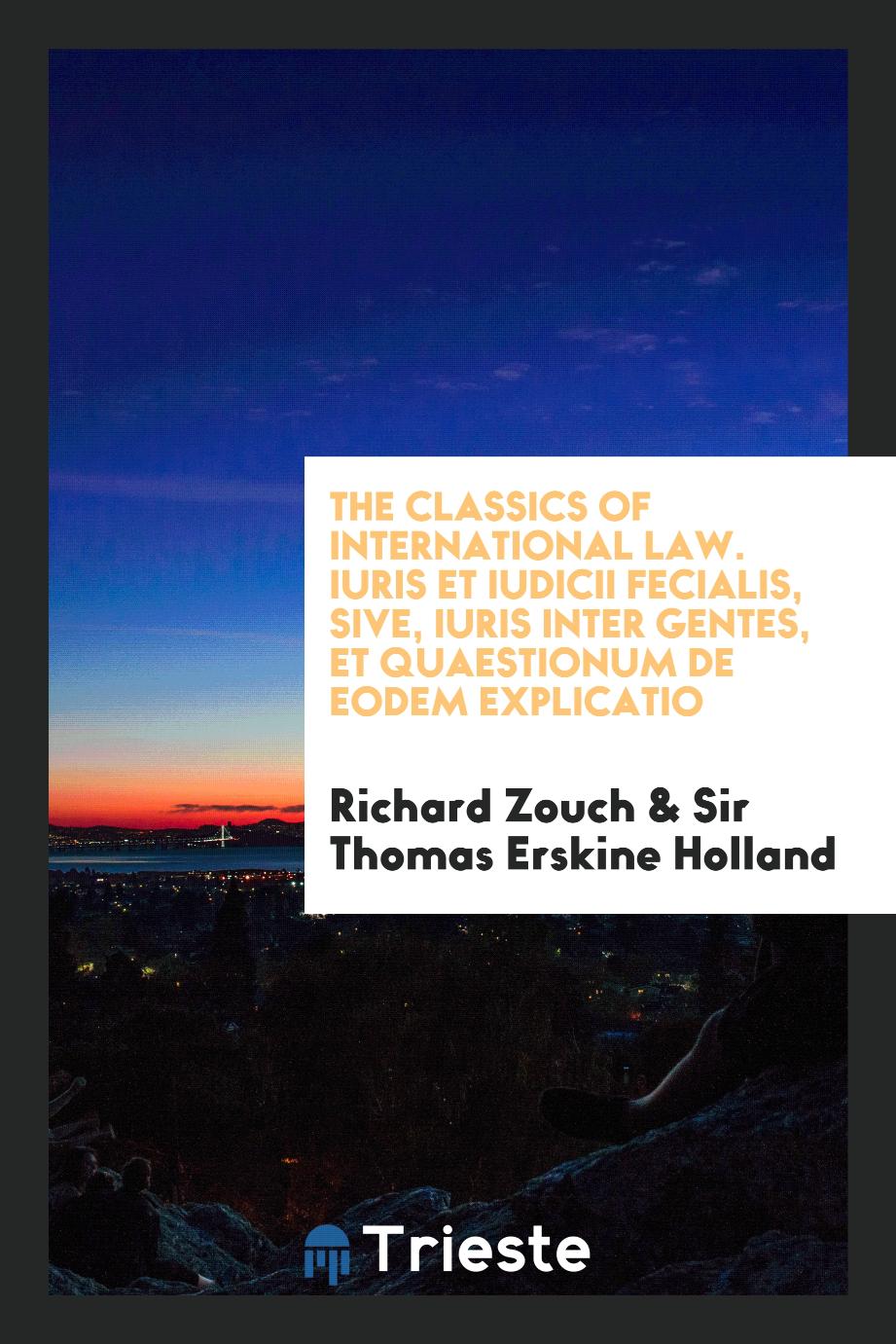 The Classics of international law. Iuris et iudicii fecialis, sive, iuris inter gentes, et quaestionum de eodem explicatio