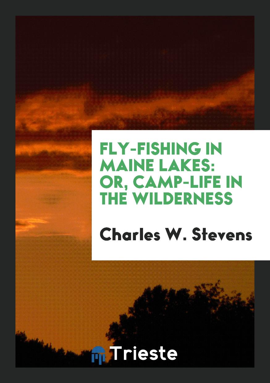 Fly-Fishing in Maine Lakes: Or, Camp-Life in the Wilderness