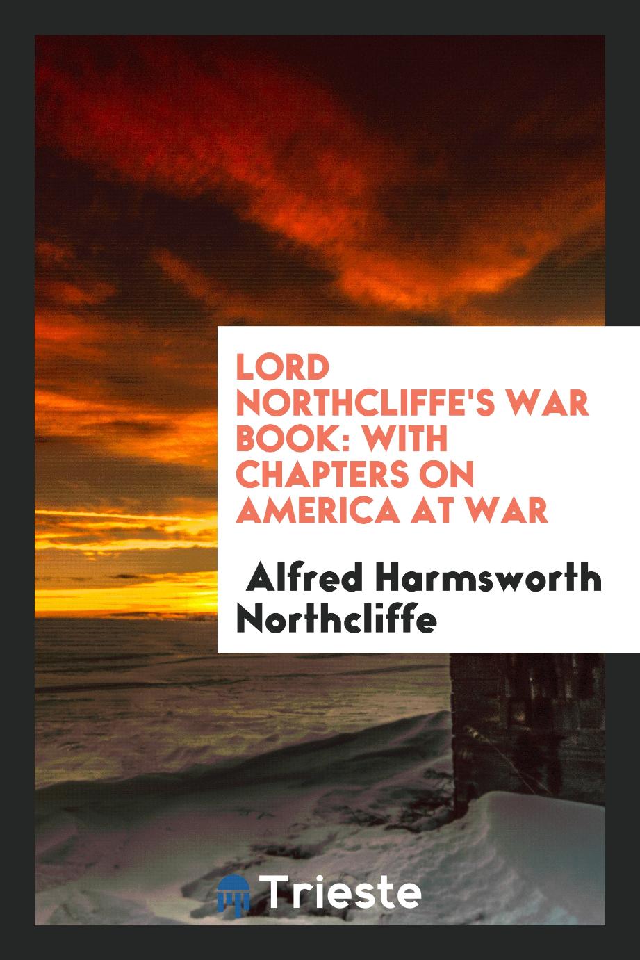 Lord Northcliffe's War Book: With Chapters on America at War