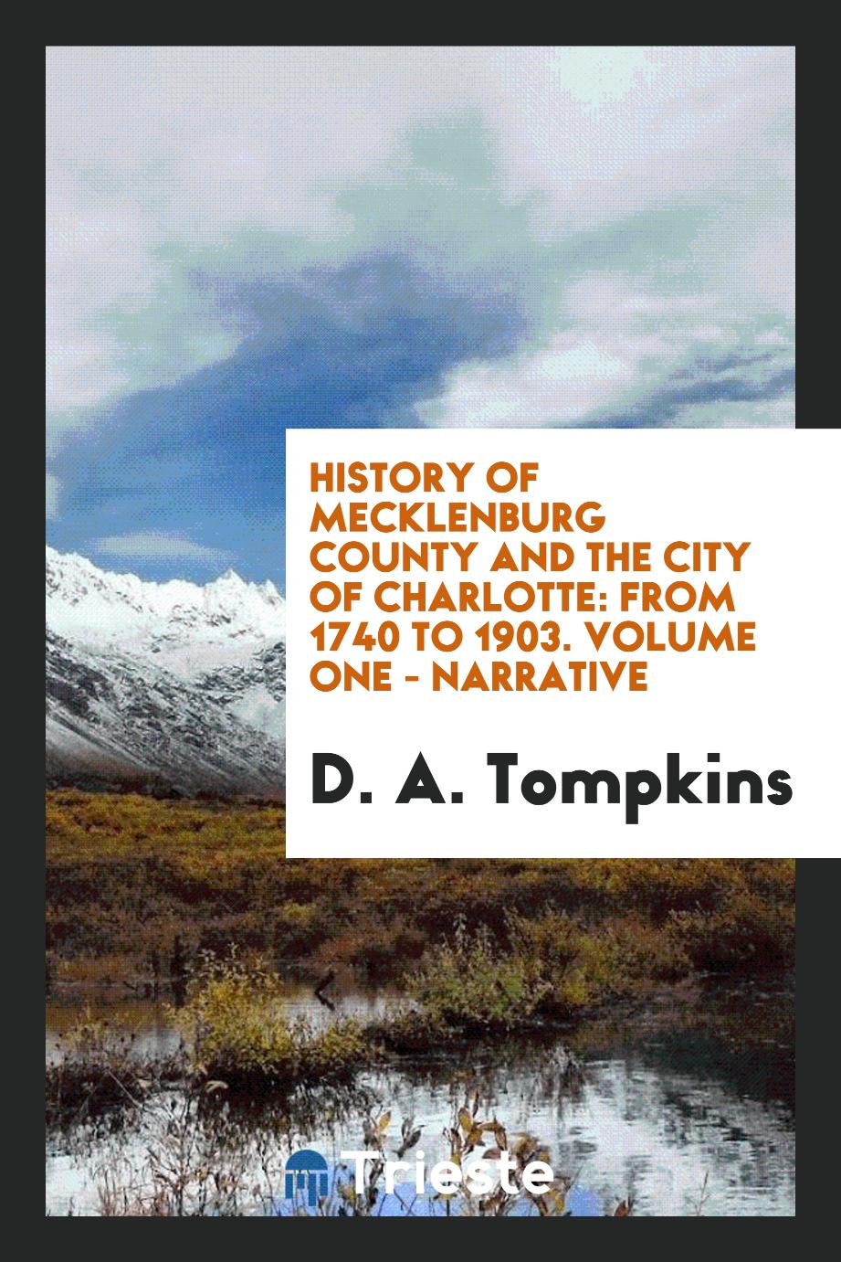 History of Mecklenburg County and the City of Charlotte: From 1740 to 1903. Volume One - Narrative