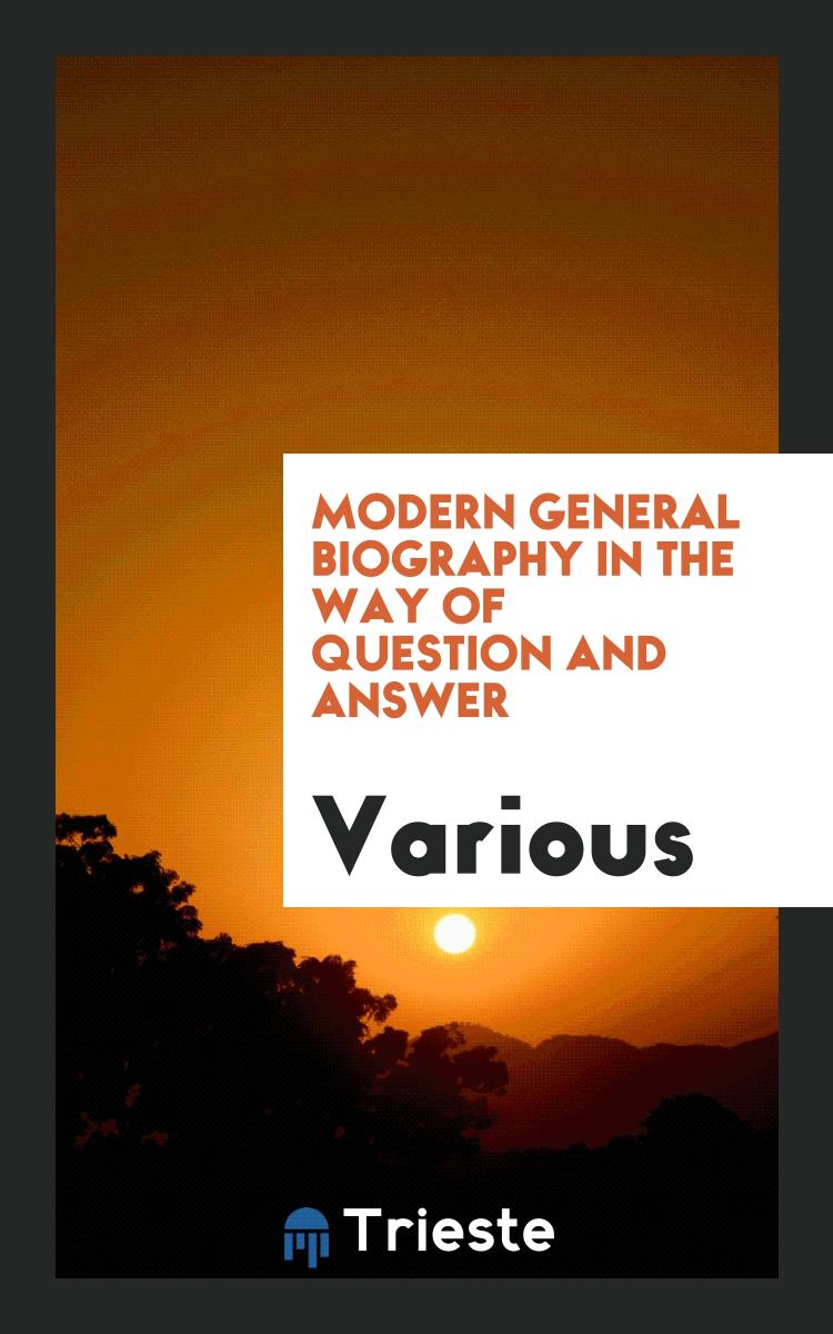 Modern general biography in the way of question and answer