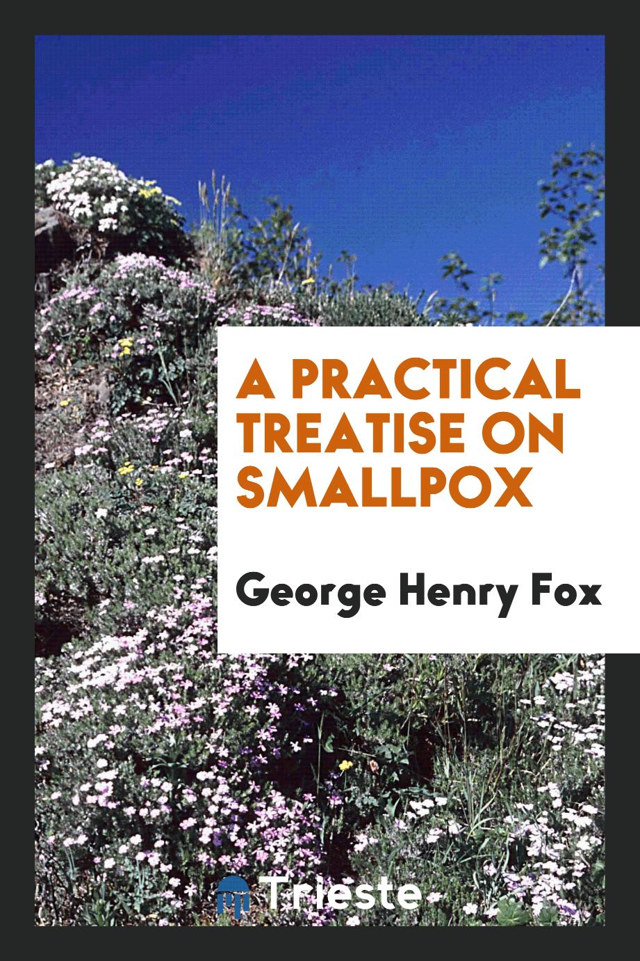 A Practical treatise on smallpox