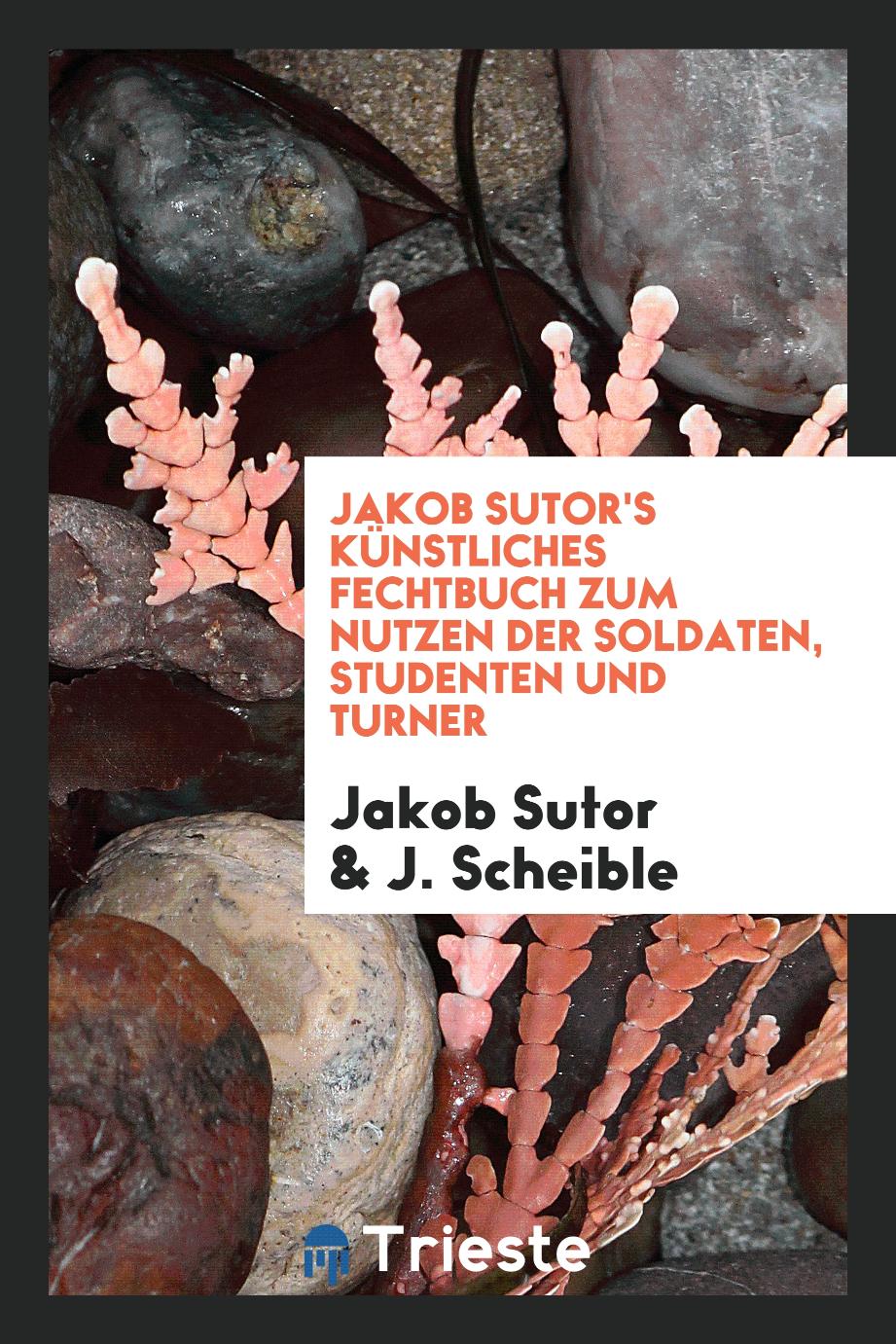Jakob Sutor's Künstliches Fechtbuch zum Nutzen der Soldaten, Studenten und Turner