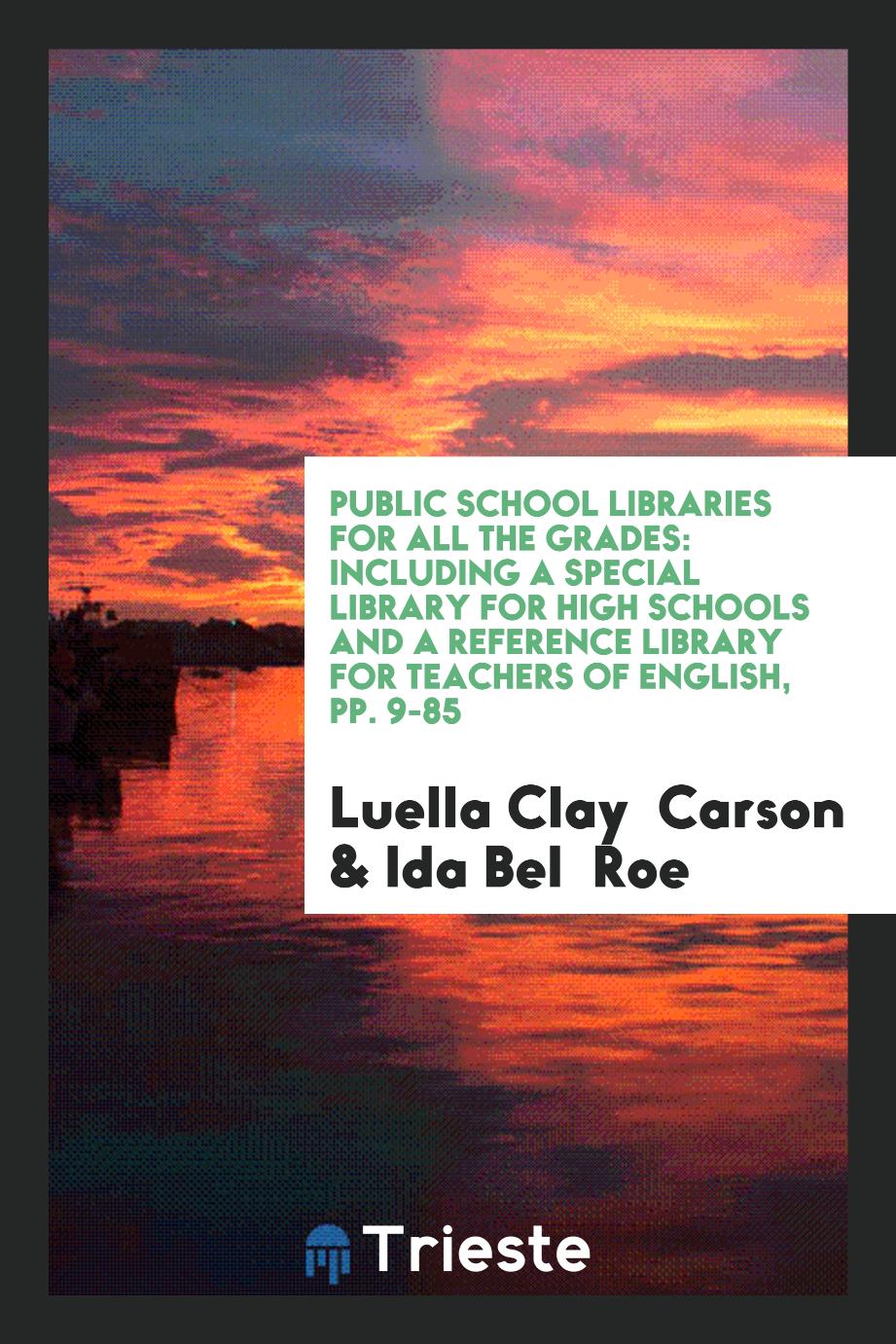 Public School Libraries for All the Grades: Including a Special Library for High Schools and a reference library for teachers of english, pp. 9-85