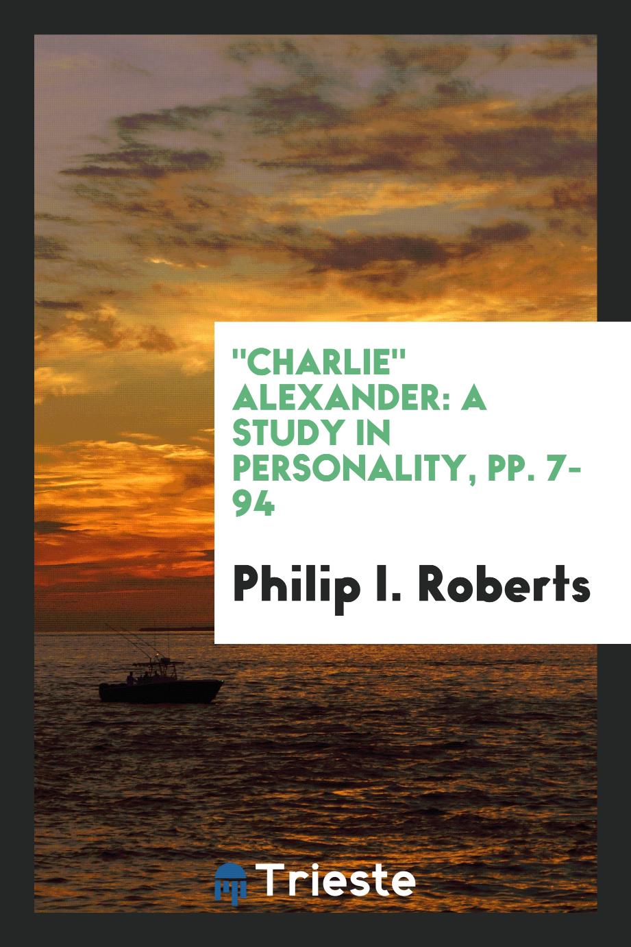 "Charlie" Alexander: A Study in Personality, pp. 7-94