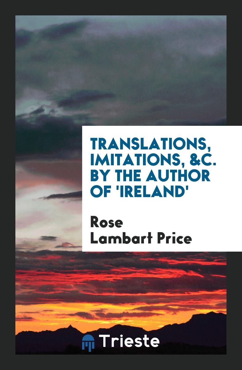 Translations, Imitations, &C. By the Author of 'Ireland'