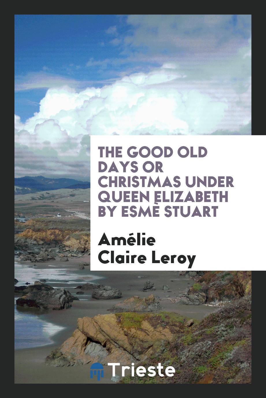 The Good Old Days or Christmas under Queen Elizabeth by Esmè Stuart