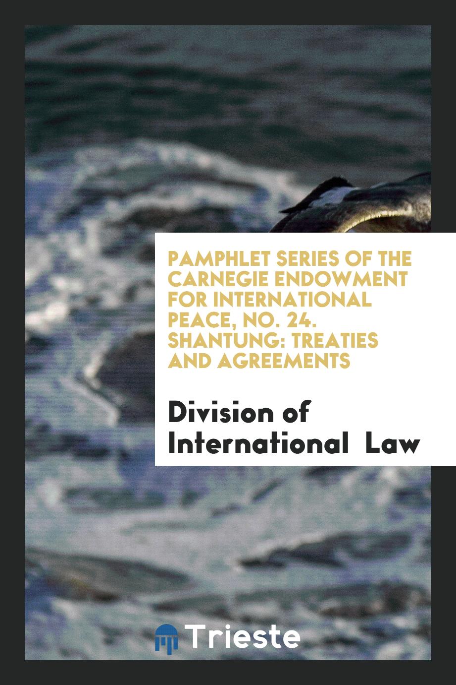 Pamphlet Series of the Carnegie Endowment for International Peace, No. 24. Shantung: Treaties and Agreements