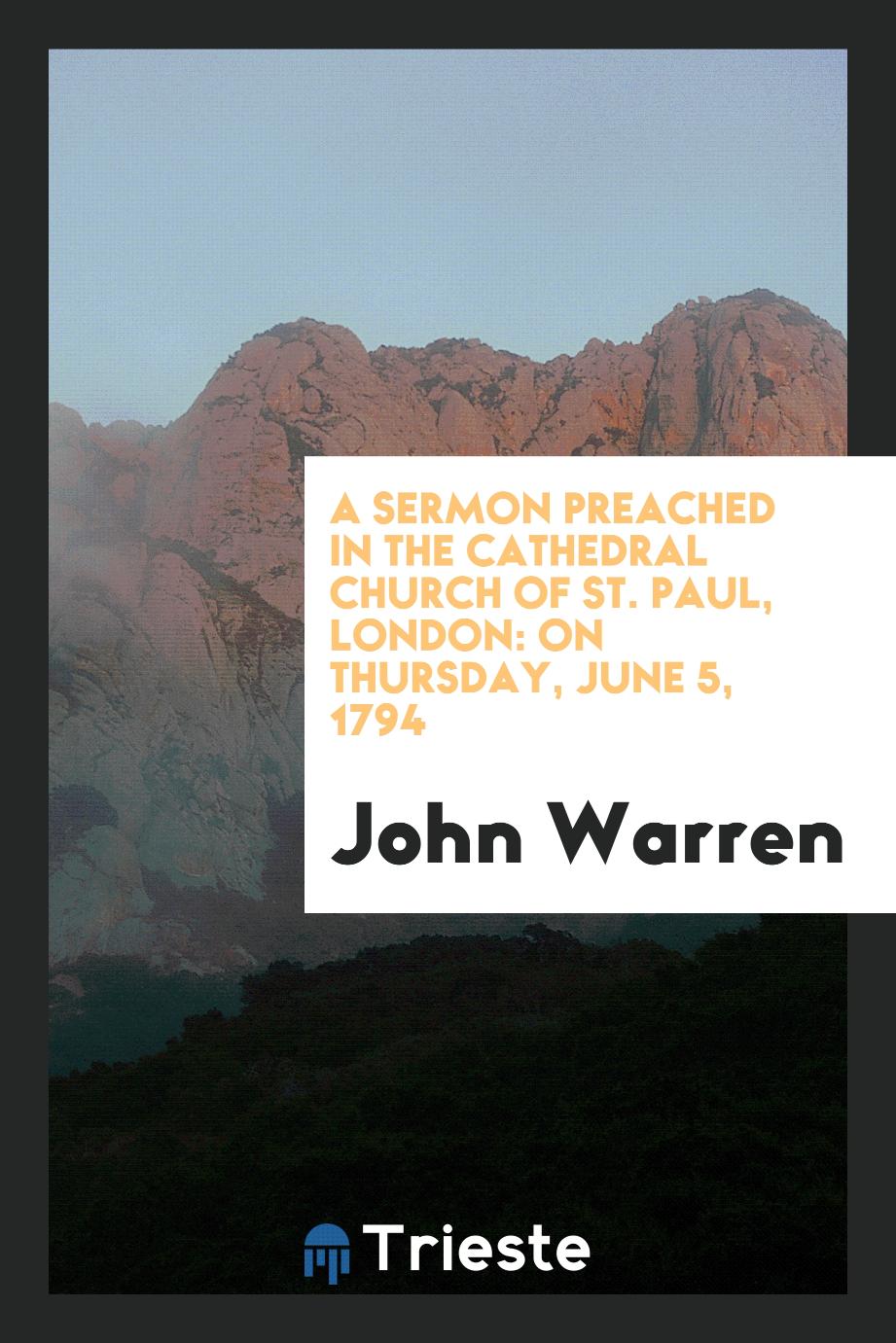 A Sermon Preached in the Cathedral Church of St. Paul, London: On Thursday, June 5, 1794