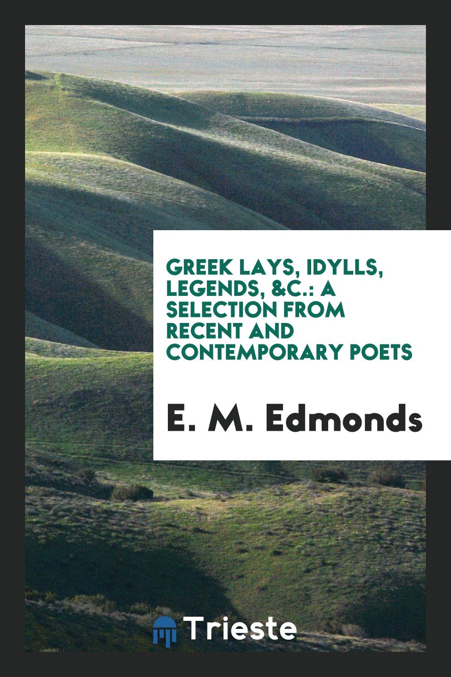 Greek Lays, Idylls, Legends, &c.: A Selection from Recent and Contemporary Poets