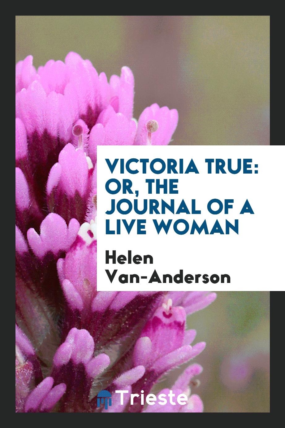 Victoria True: Or, The Journal of a Live Woman
