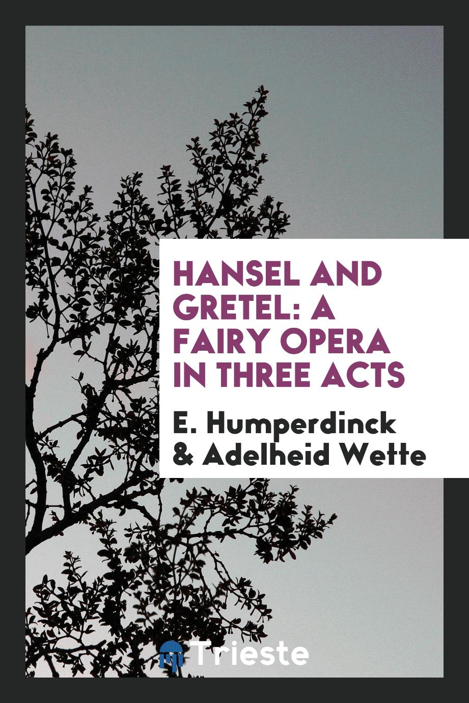 Hansel and Gretel: a fairy opera in three acts