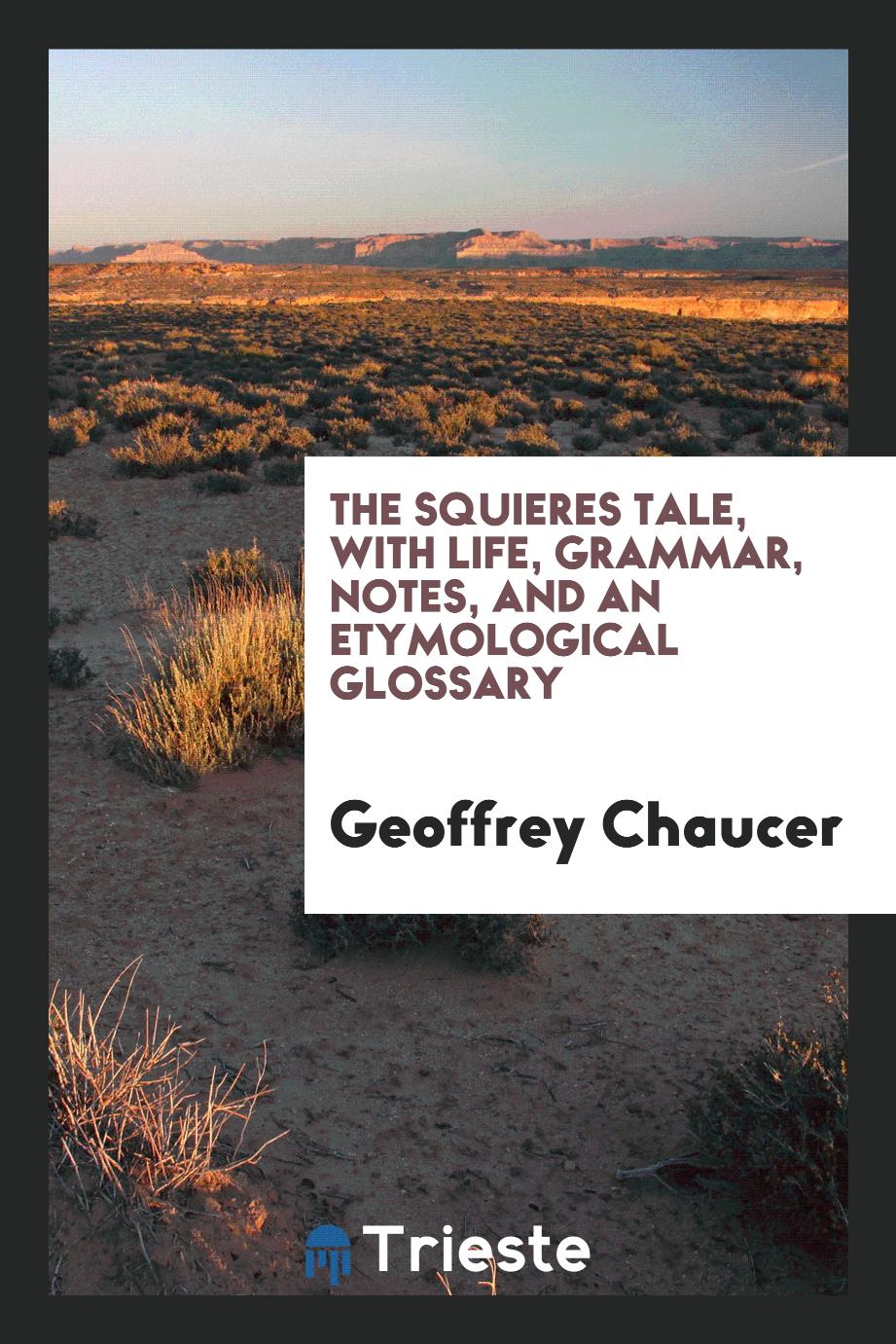 The squieres tale, with life, grammar, notes, and an etymological glossary