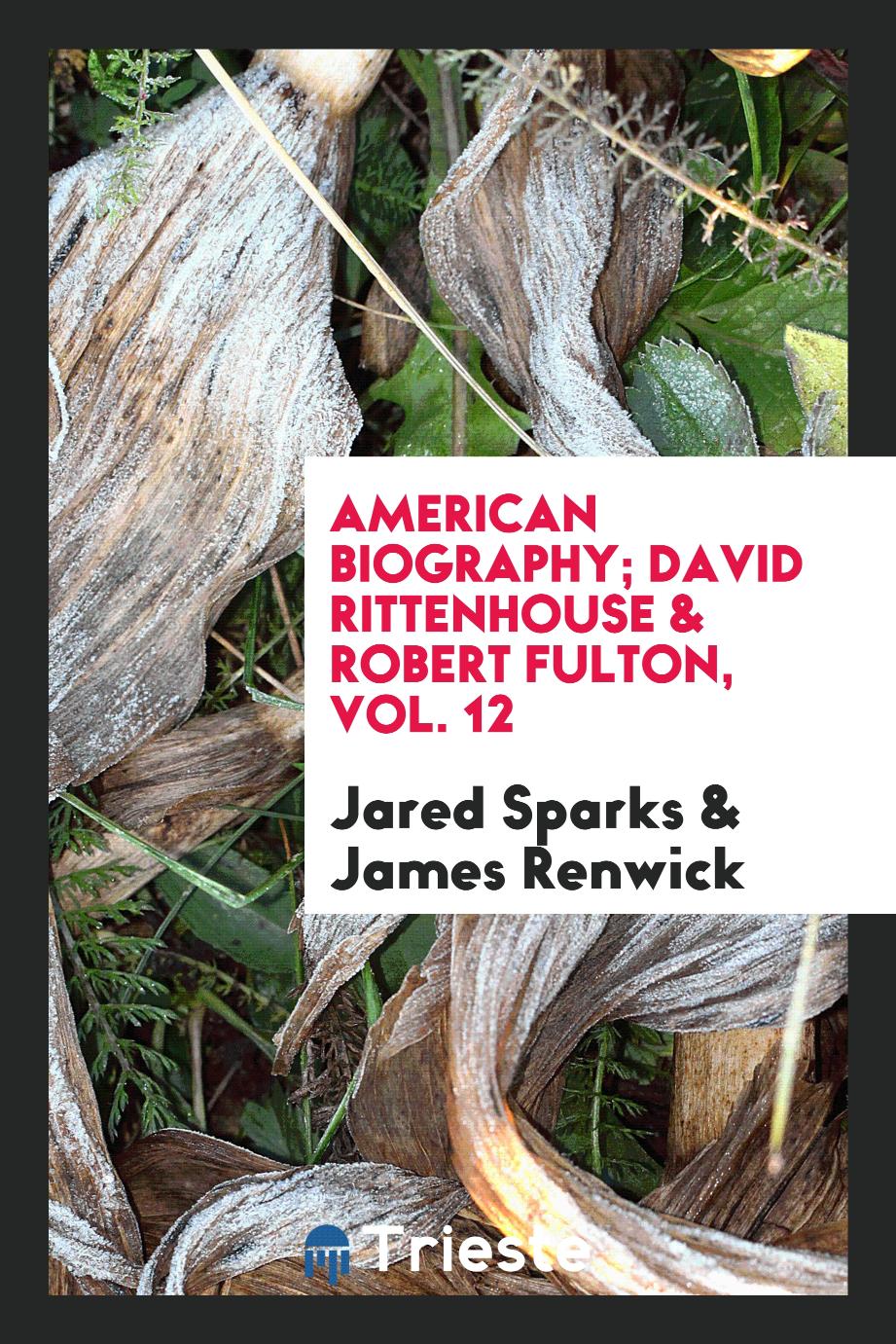 American biography; David Rittenhouse & Robert Fulton, Vol. 12