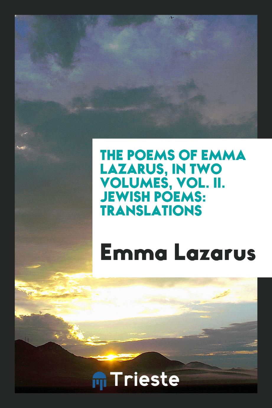 The Poems of Emma Lazarus, in Two Volumes, Vol. II. Jewish Poems: Translations